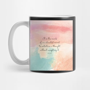 It is the mark of an educated mind to entertain a thought without accepting it. Aristotle Mug
